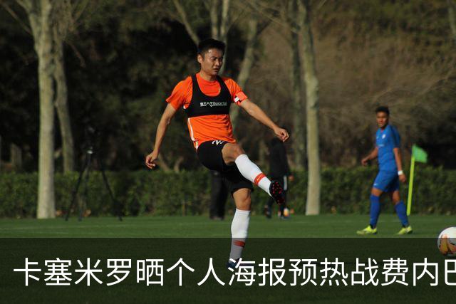 卡塞米罗晒个人海报预热战费内巴切：曼联，冲！